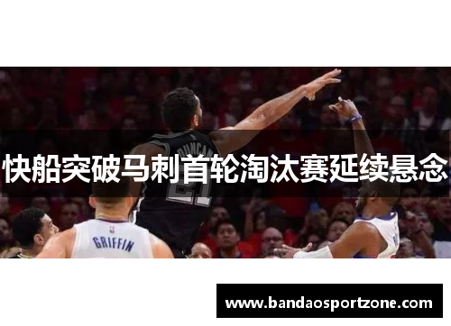 快船突破马刺首轮淘汰赛延续悬念