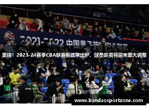 重磅！2023-24赛季CBA联赛新政策出炉，球员薪资将迎来重大调整