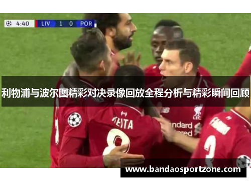 利物浦与波尔图精彩对决录像回放全程分析与精彩瞬间回顾